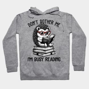 Don't Bother Me I'm Busy Reading Cute Hedgehog Book Nerd Readers Hoodie